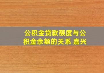 公积金贷款额度与公积金余额的关系 嘉兴